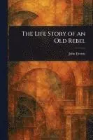 Life Story of an Old Rebel