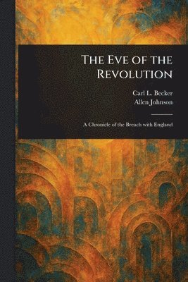 Carl L (Carl Lotus) Becker, Allen Johnson - Eve of the Revolution, Häftad