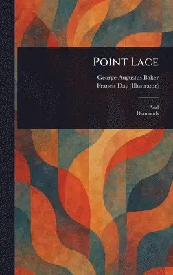 George Augustus Baker, Francis Day - Point Lace, Inbunden. Tillgänglighet: Lägg i varukorg
