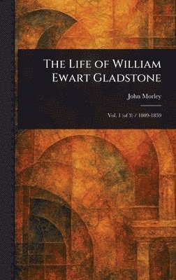 John Morley - Life of William Ewart Gladstone, Inbunden