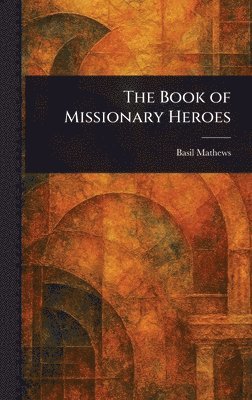Basil Mathews - Book of Missionary Heroes, Inbunden. Tillgänglighet: Lägg i varukorg