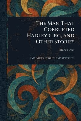 Mark Twain - Man That Corrupted Hadleyburg, and Other Stories, Häftad