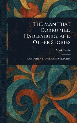 Mark Twain - Man That Corrupted Hadleyburg, and Other Stories, Inbunden
