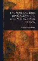 Egerton Ryerson Young - By Canoe and Dog Train Among The Cree and Salteaux Indians, Inbunden. Tillgänglighet: Lägg i varukorg
