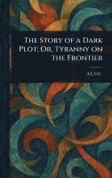 A L O C - Story of a Dark Plot; Or, Tyranny on the Frontier, Inbunden. Tillgänglighet: Lägg i varukorg