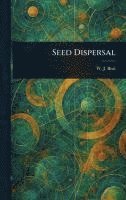 W J (William James) Beal - Seed Dispersal, Inbunden