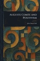 John Stuart Mill - Auguste Comte and Positivism, Häftad