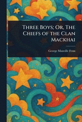 Three Boys; Or, The Chiefs of the Clan Mackhai