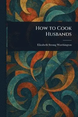 Elizabeth Strong Worthington - How to Cook Husbands, Häftad. Tillgänglighet: Lägg i varukorg
