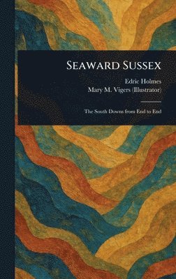 Edric Holmes, Mary M Vigers - Seaward Sussex, Inbunden