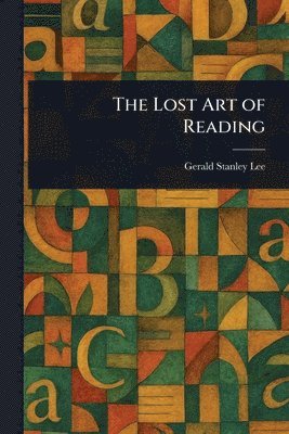 Gerald Stanley Lee - Lost Art of Reading, Häftad