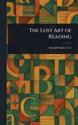 Gerald Stanley Lee - Lost Art of Reading, Inbunden