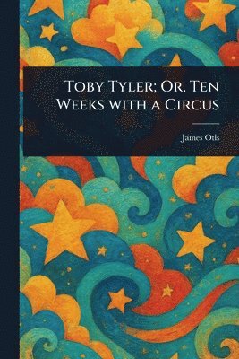 James Otis - Toby Tyler; Or, Ten Weeks With a Circus, Häftad