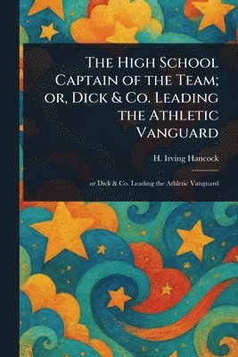 H Irving (Harrie Irving) Hancock - High School Captain of the Team; or, Dick & Co. Leading the Athletic Vanguard, Häftad. Tillgänglighet: Lägg i varukorg