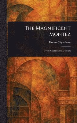 Horace Wyndham - Magnificent Montez, Inbunden