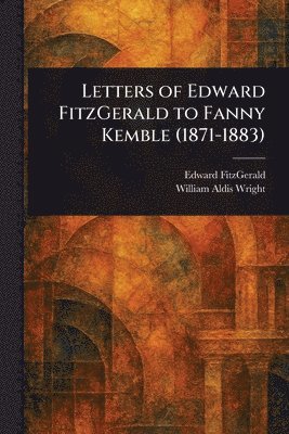 Letters of Edward FitzGerald to Fanny Kemble (1871-1883)