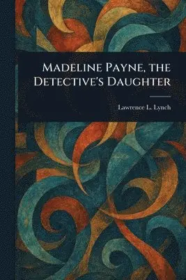 Lawrence L Lynch - Madeline Payne, the Detective's Daughter, Häftad. Tillgänglighet: Lägg i varukorg
