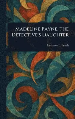 Lawrence L Lynch - Madeline Payne, the Detective's Daughter, Inbunden. Tillgänglighet: Lägg i varukorg