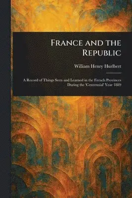 William Henry Hurlbert - France and the Republic, Häftad. Tillgänglighet: Lägg i varukorg