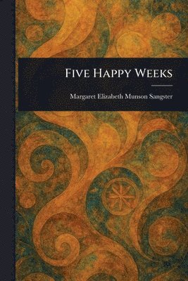 Margaret Elizabeth Munson Sangster - Five Happy Weeks, Häftad. Tillgänglighet: Lägg i varukorg