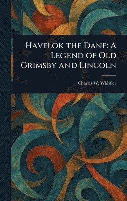 Charles W (Charles Watts) Whistler - Havelok the Dane, Inbunden
