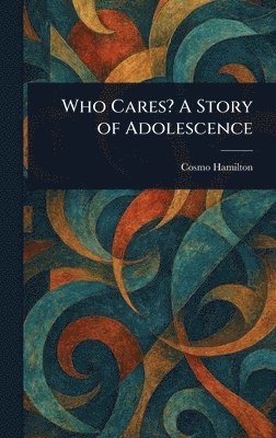 Cosmo Hamilton - Who Cares? A Story of Adolescence, Inbunden