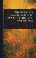 Leander Stillwell - Story of a Common Soldier of Army Life in the Civil War, 1861-1865, Inbunden