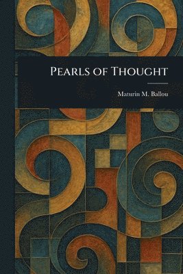 Maturin M (Maturin Murray) Ballou - Pearls of Thought, Häftad. Tillgänglighet: Lägg i varukorg