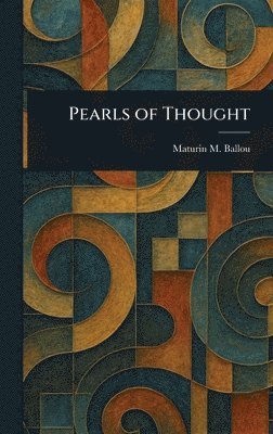 Maturin M (Maturin Murray) Ballou - Pearls of Thought, Inbunden. Tillgänglighet: Lägg i varukorg