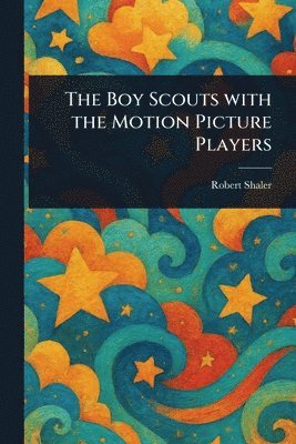 Robert Shaler - Boy Scouts With the Motion Picture Players, Häftad. Tillgänglighet: Lägg i varukorg