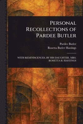 Pardee Butler, Rosetta Butler Hastings - Personal Recollections of Pardee Butler, Häftad