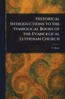 F (Friedrich) Bente - Historical Introductions to the Symbolical Books of the Evangelical Lutheran Church, Häftad