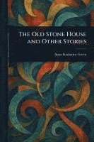 Anna Katharine Green - Old Stone House and Other Stories, Häftad