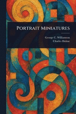 George C Williamson, Charles Holme - Portrait Miniatures, Häftad