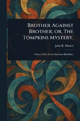 John R (John Roy) Musick - Brother Against Brother; or, The Tompkins Mystery., Häftad. Tillgänglighet: Lägg i varukorg