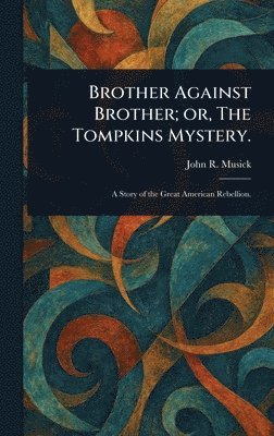 John R (John Roy) Musick - Brother Against Brother; or, The Tompkins Mystery., Inbunden. Tillgänglighet: Lägg i varukorg