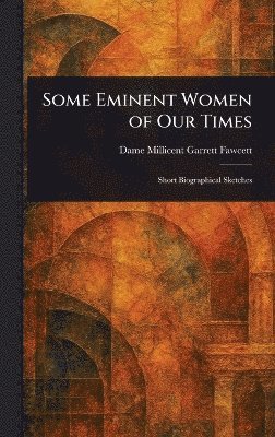 Millicent Garrett Dame Fawcett - Some Eminent Women of Our Times, Inbunden
