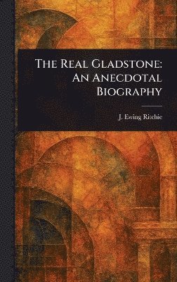 J Ewing (James Ewing) Ritchie - Real Gladstone, Inbunden. Tillgänglighet: Lägg i varukorg