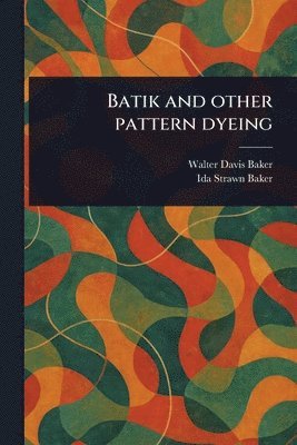 Walter Davis Baker, Ida Strawn Baker - Batik and Other Pattern Dyeing, Häftad. Tillgänglighet: Lägg i varukorg