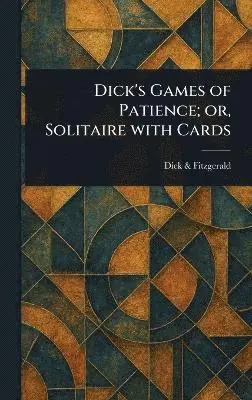 Dick & Fitzgerald - Dick's Games of Patience; or, Solitaire With Cards, Inbunden. Tillgänglighet: Lägg i varukorg