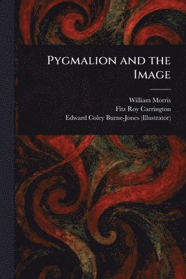 William Morris, Fitz Roy Carrington, Edward Coley Burne-Jones - Pygmalion and the Image, Häftad. Tillgänglighet: Lägg i varukorg