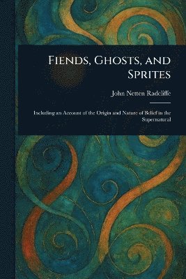 John Netten Radcliffe - Fiends, Ghosts, and Sprites, Häftad. Tillgänglighet: Lägg i varukorg