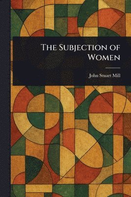 John Stuart Mill - Subjection of Women, Häftad