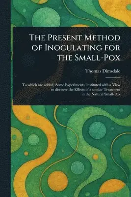 Thomas Dimsdale - Present Method of Inoculating for the Small-Pox, Häftad. Tillgänglighet: Lägg i varukorg