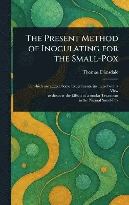 Thomas Dimsdale - Present Method of Inoculating for the Small-Pox, Inbunden. Tillgänglighet: Lägg i varukorg