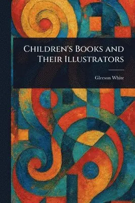 Gleeson White - Children's Books and Their Illustrators, Häftad. Tillgänglighet: Lägg i varukorg