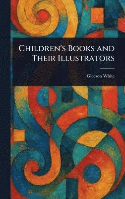 Gleeson White - Children's Books and Their Illustrators, Inbunden. Tillgänglighet: Lägg i varukorg