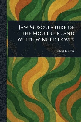 Robert L Merz - Jaw Musculature of the Mourning and White-winged Doves, Häftad. Tillgänglighet: Lägg i varukorg