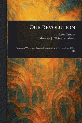 Leon Trotsky, Moissaye J (Moissaye Joseph) Olgin - Our Revolution, Häftad