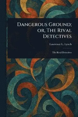 Lawrence L Lynch - Dangerous Ground; or, The Rival Detectives, Häftad. Tillgänglighet: Lägg i varukorg